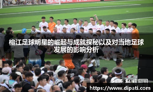 榕江足球明星的崛起与成就探秘以及对当地足球发展的影响分析